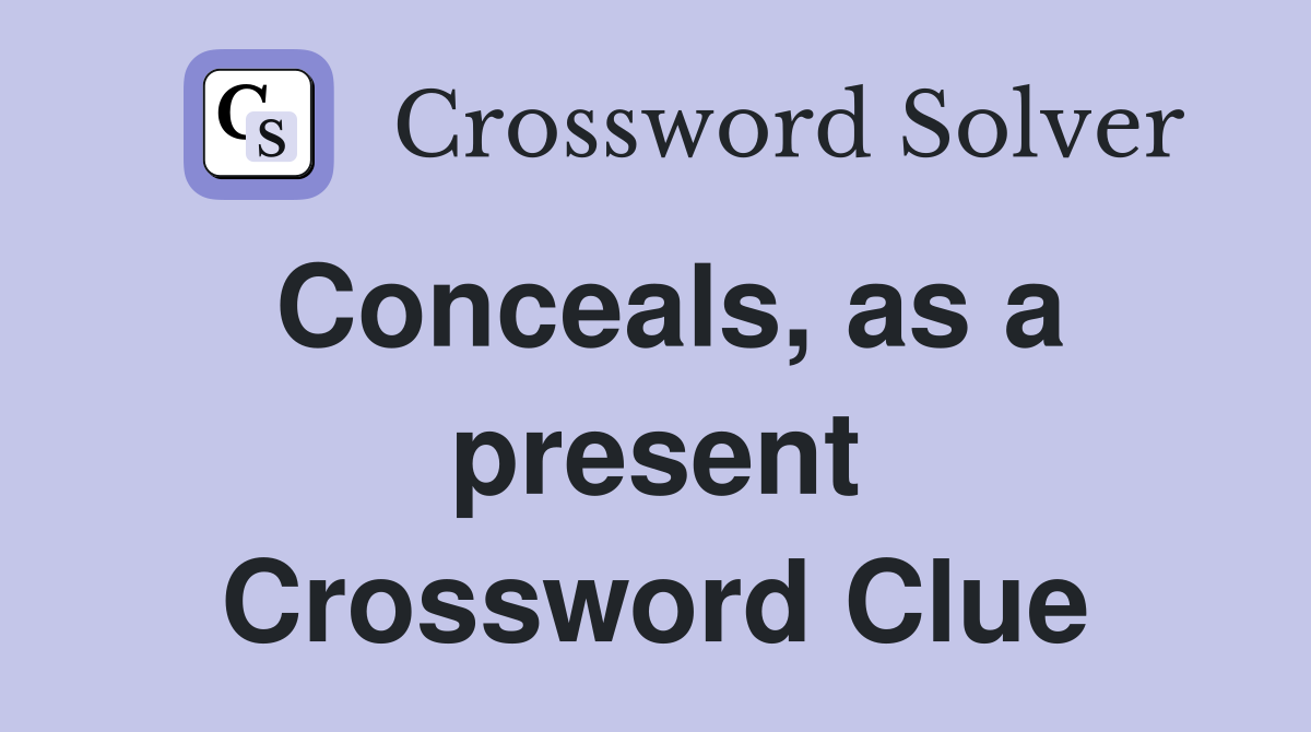 Conceals, as a present Crossword Clue