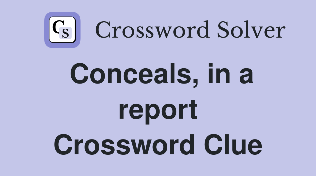 Conceals, in a report Crossword Clue