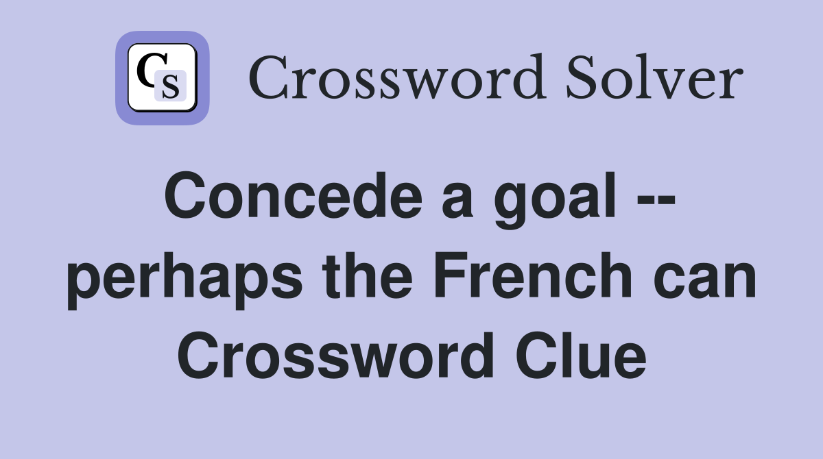 Concede a goal -- perhaps the French can Crossword Clue