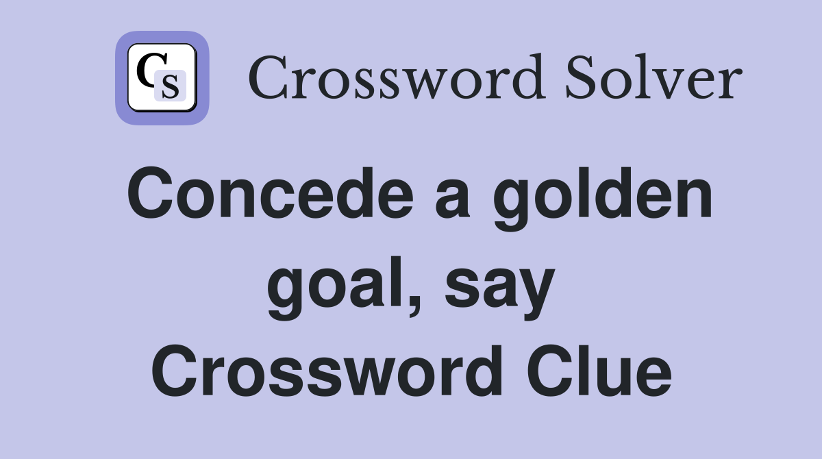 Concede a golden goal, say Crossword Clue
