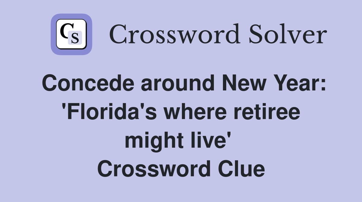 Concede around New Year: 'Florida's where retiree might live'  Crossword Clue