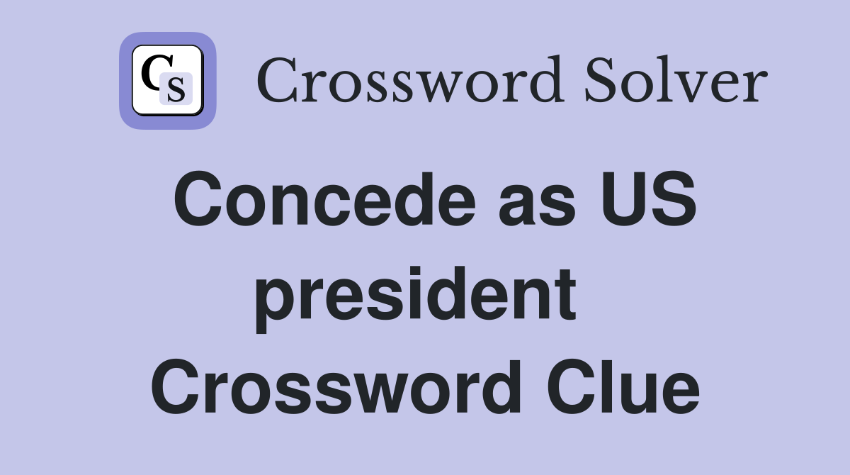 Concede as US president  Crossword Clue