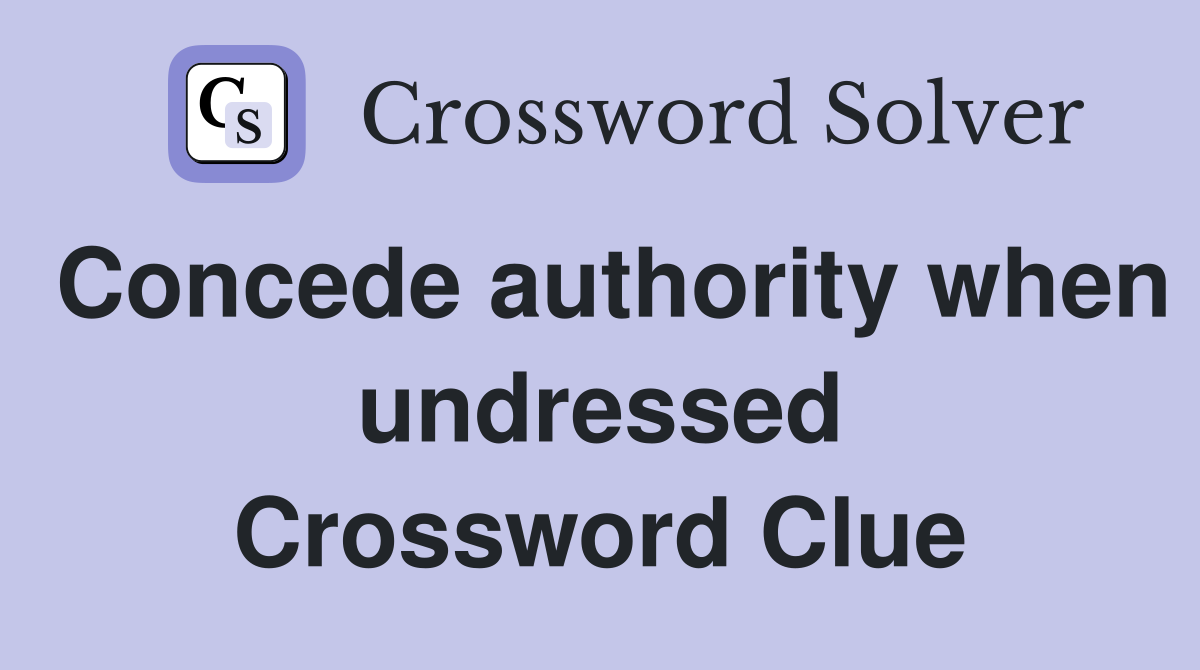 Concede authority when undressed Crossword Clue