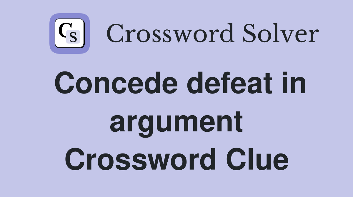 Concede defeat in argument Crossword Clue