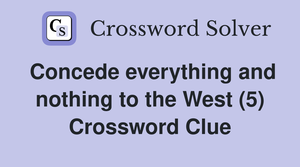 Concede everything and nothing to the West (5) Crossword Clue