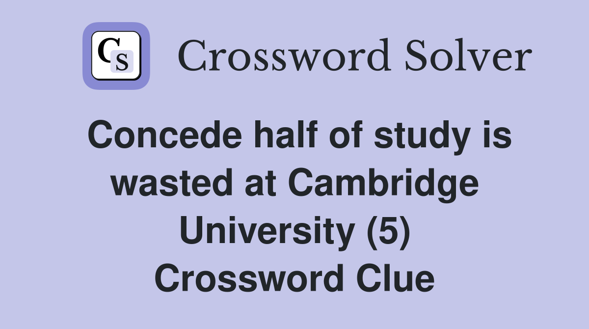 Concede half of study is wasted at Cambridge University (5) Crossword Clue