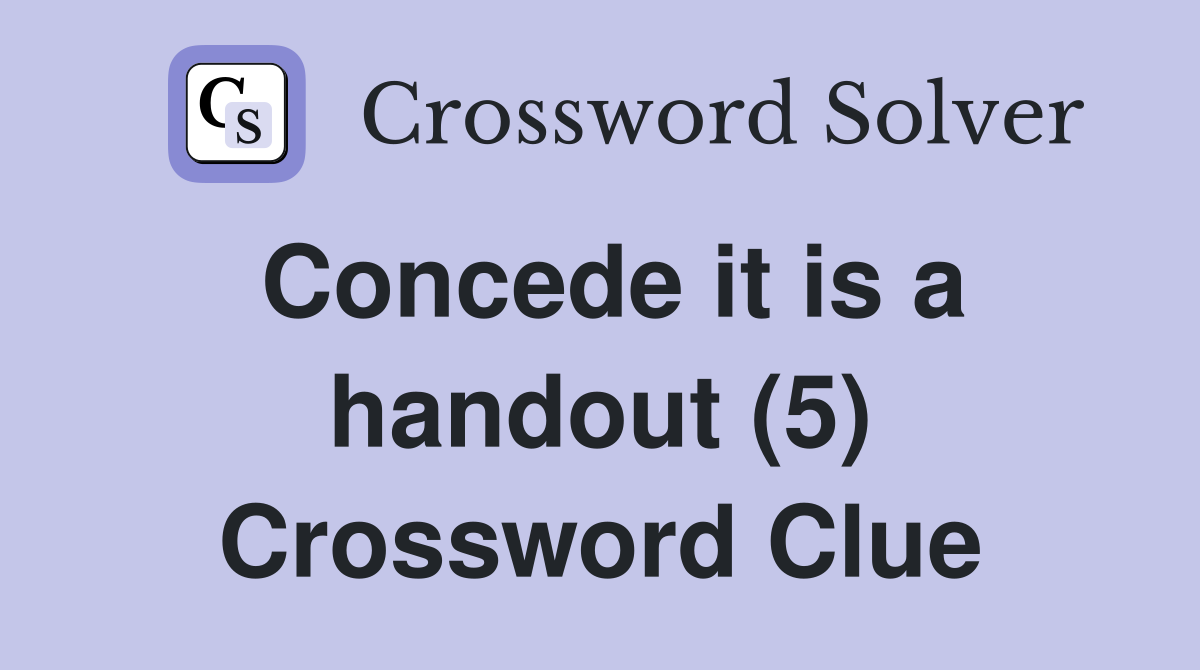 Concede it is a handout (5) Crossword Clue