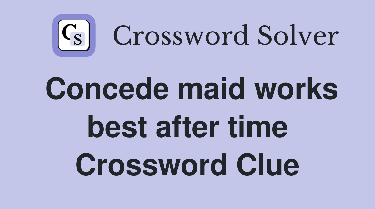 Concede maid works best after time Crossword Clue