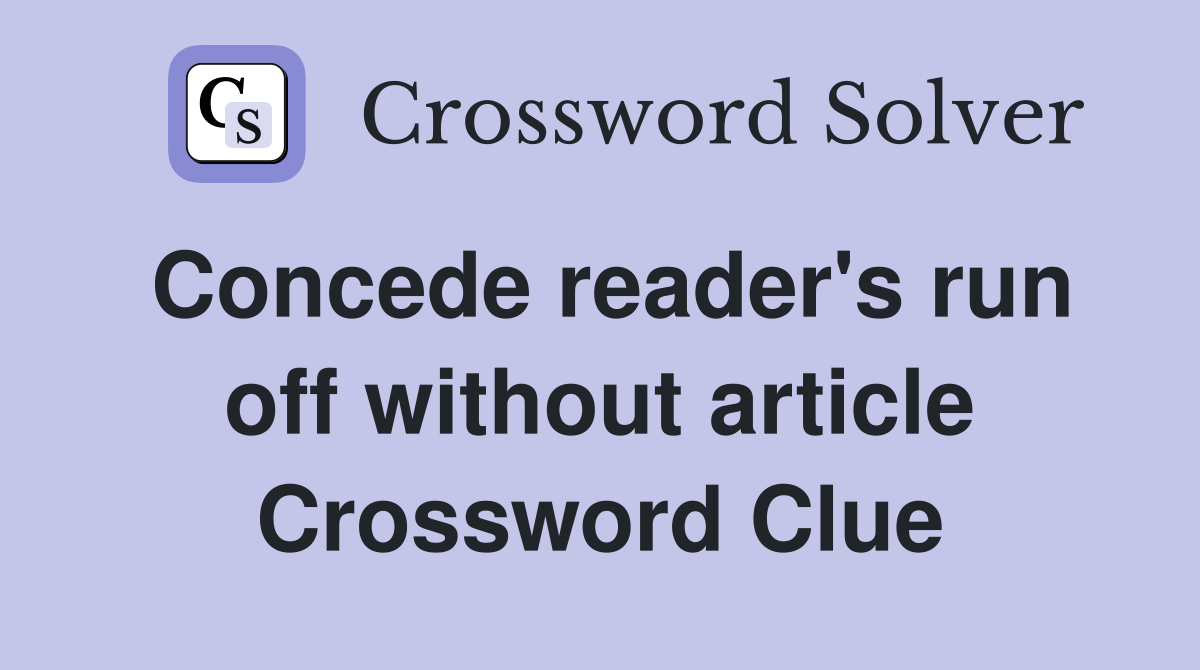 Concede reader's run off without article Crossword Clue