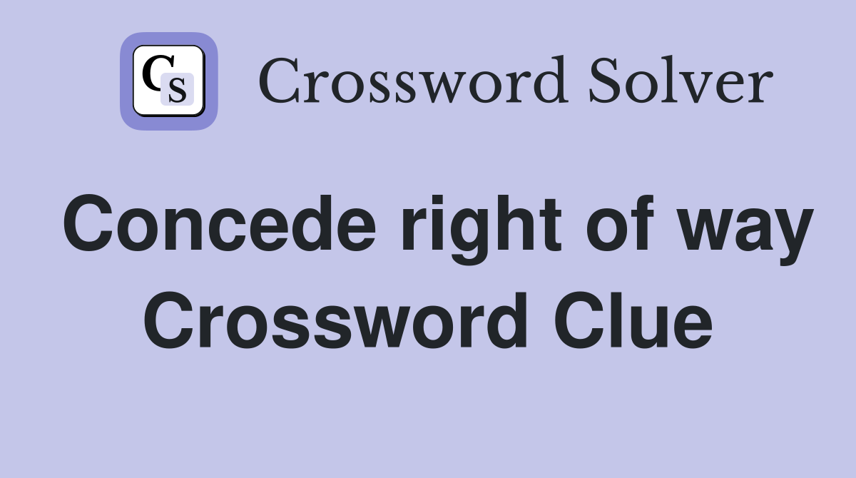 Concede right of way Crossword Clue