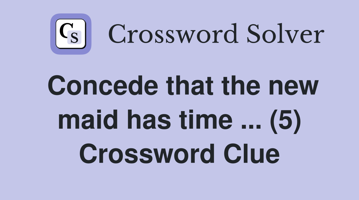 Concede that the new maid has time ... (5) Crossword Clue