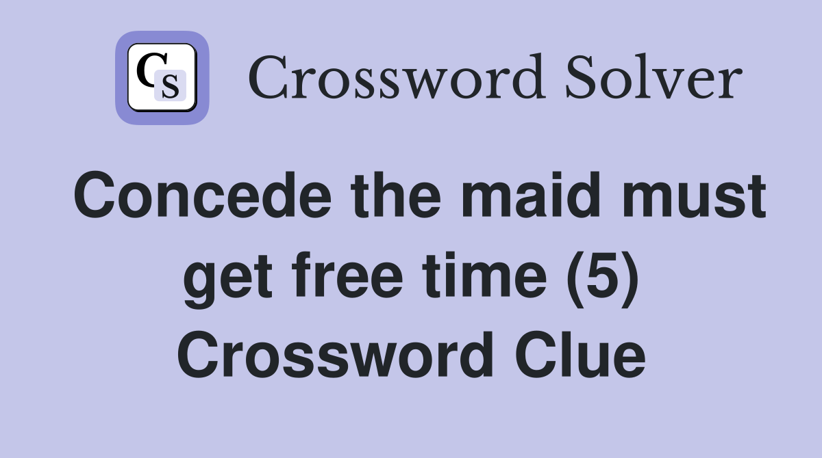 Concede the maid must get free time (5) Crossword Clue
