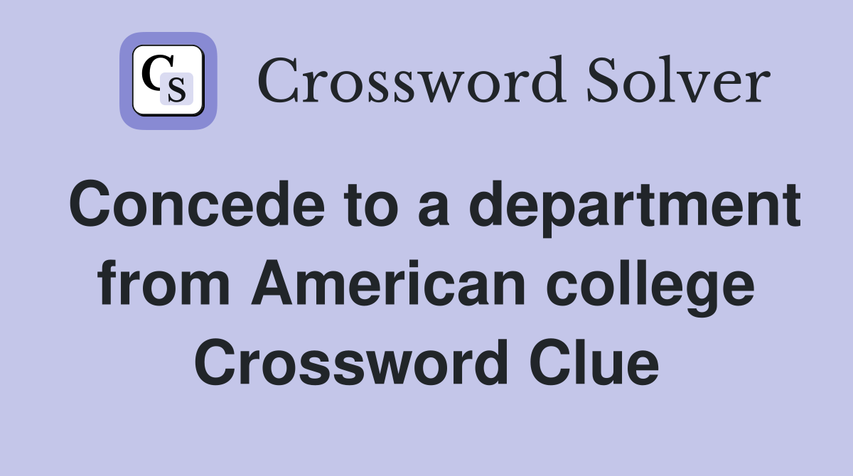Concede to a department from American college Crossword Clue