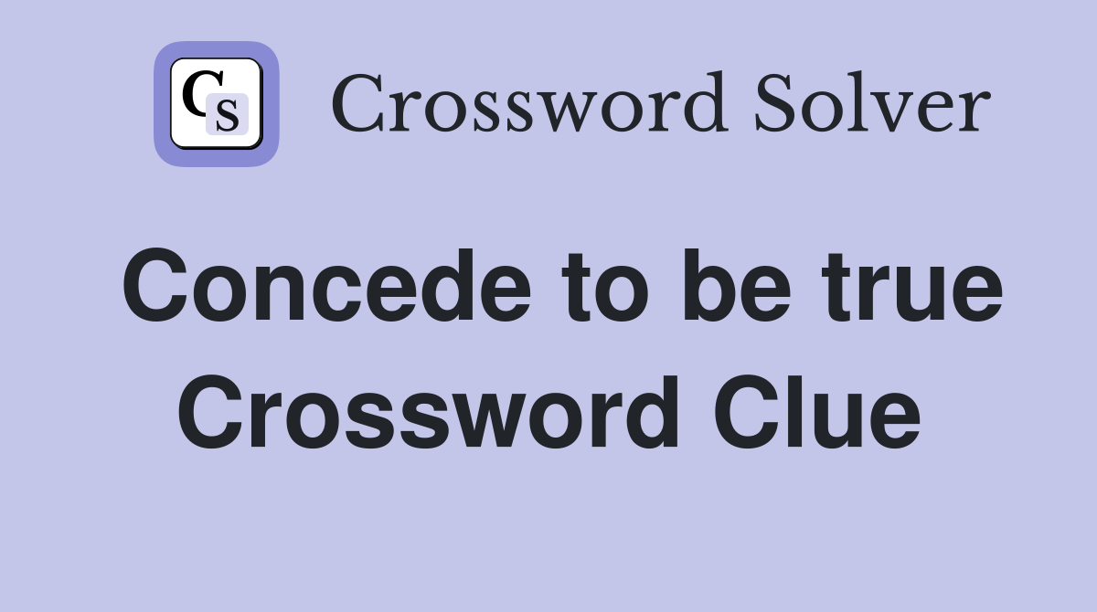 Concede to be true Crossword Clue