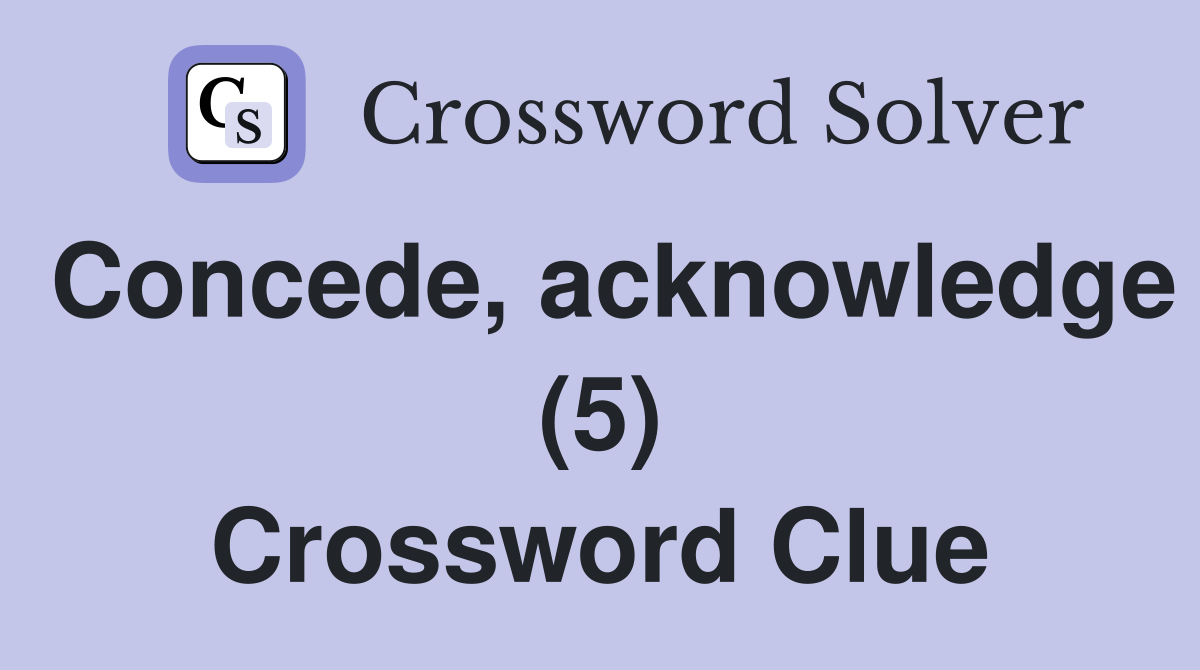 Concede, acknowledge (5) Crossword Clue