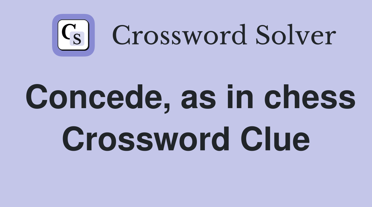 Concede, as in chess Crossword Clue