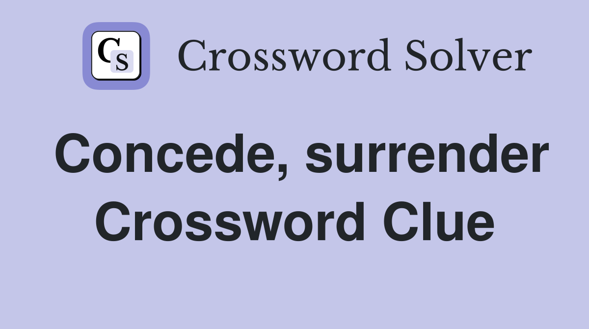 Concede, surrender Crossword Clue