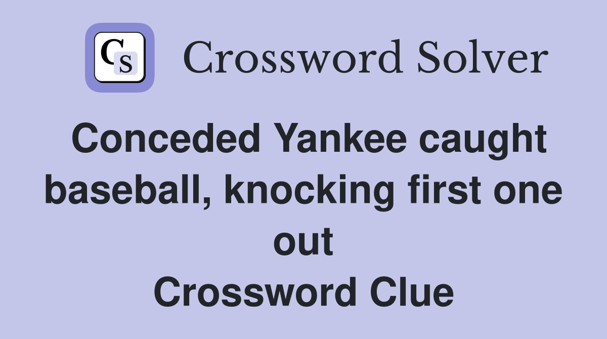 Conceded Yankee caught baseball, knocking first one out Crossword Clue