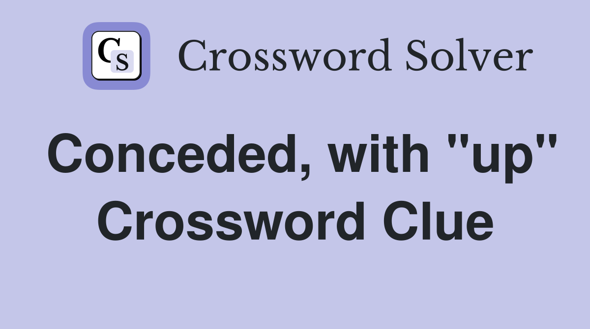 Conceded, with "up" Crossword Clue
