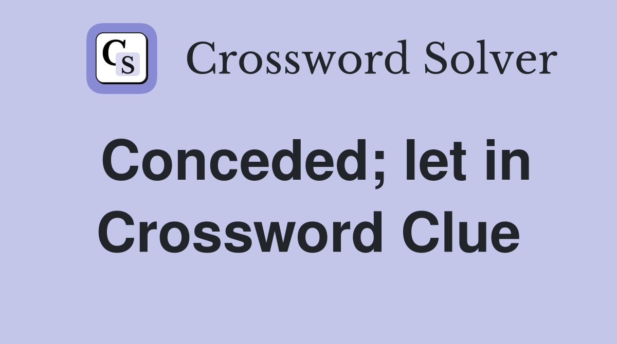 Conceded; let in Crossword Clue