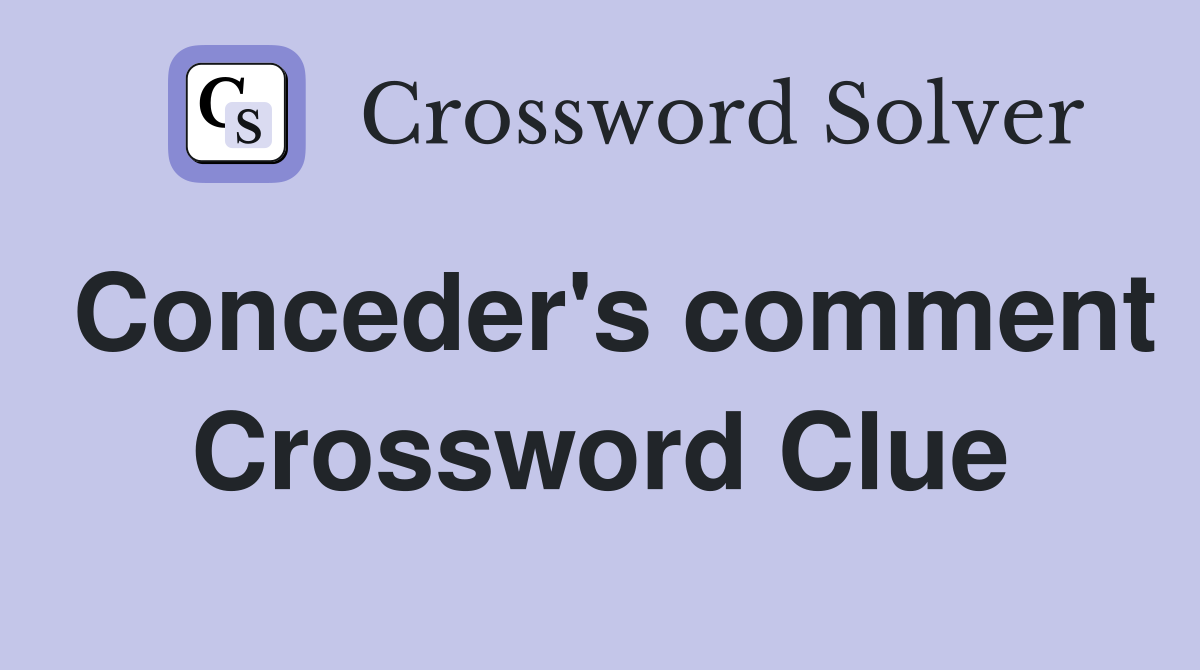 Conceder's comment Crossword Clue