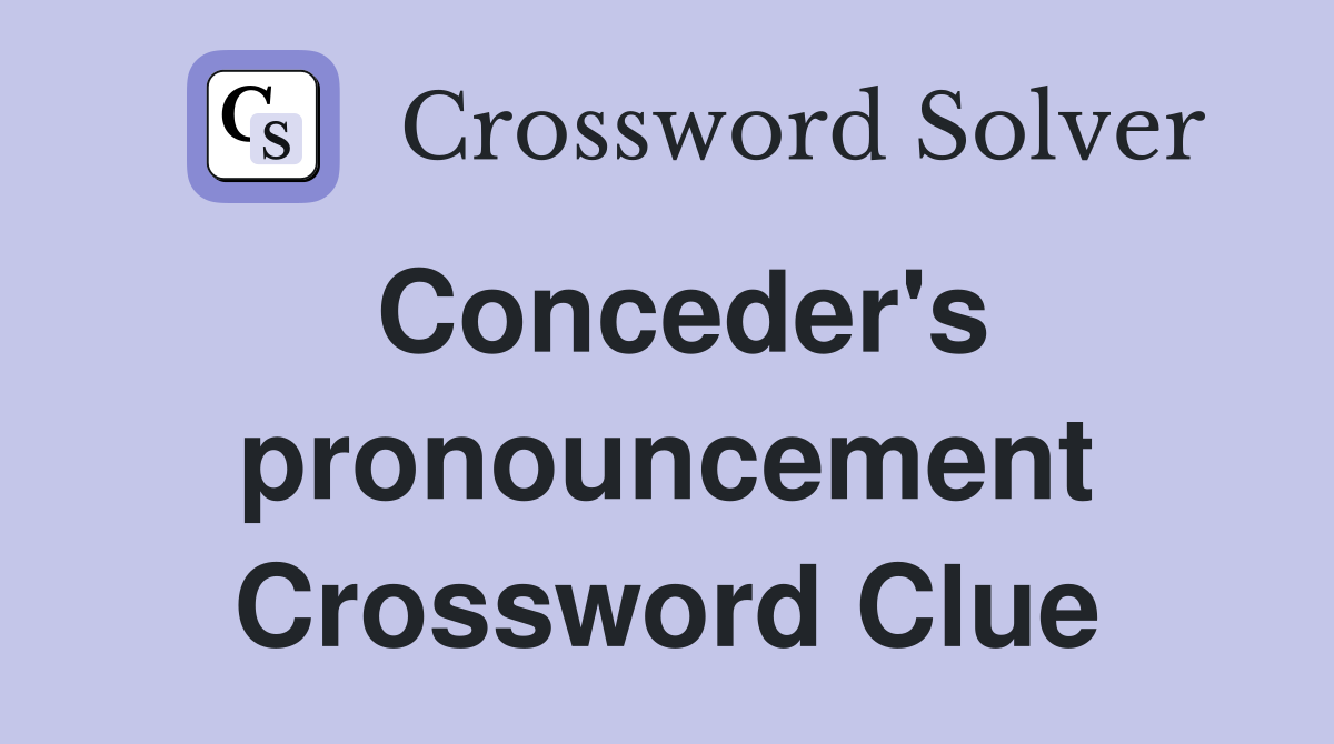 Conceder's pronouncement Crossword Clue