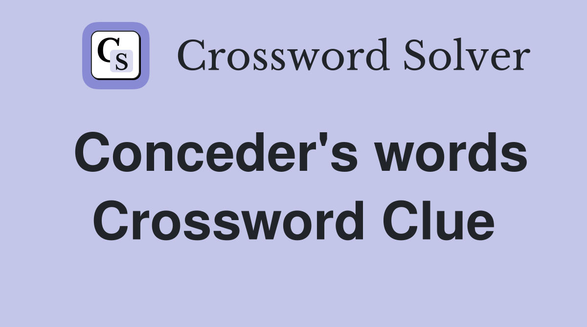 Conceder's words Crossword Clue