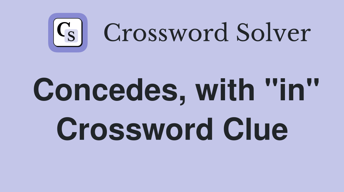Concedes, with "in" Crossword Clue