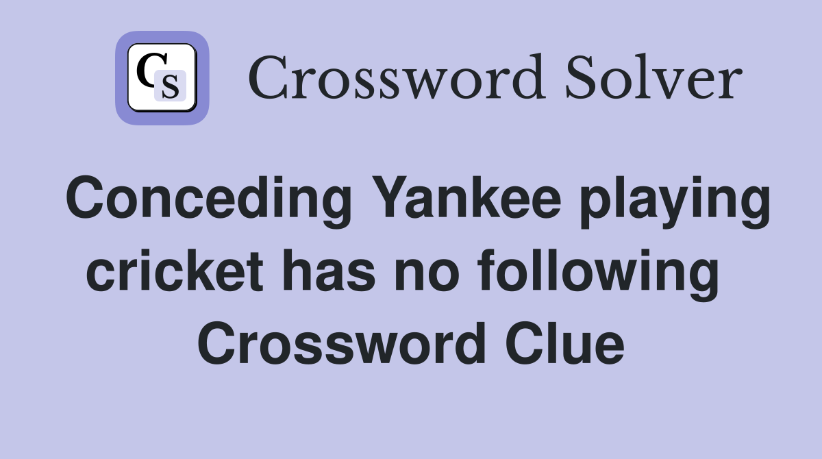 Conceding Yankee playing cricket has no following  Crossword Clue