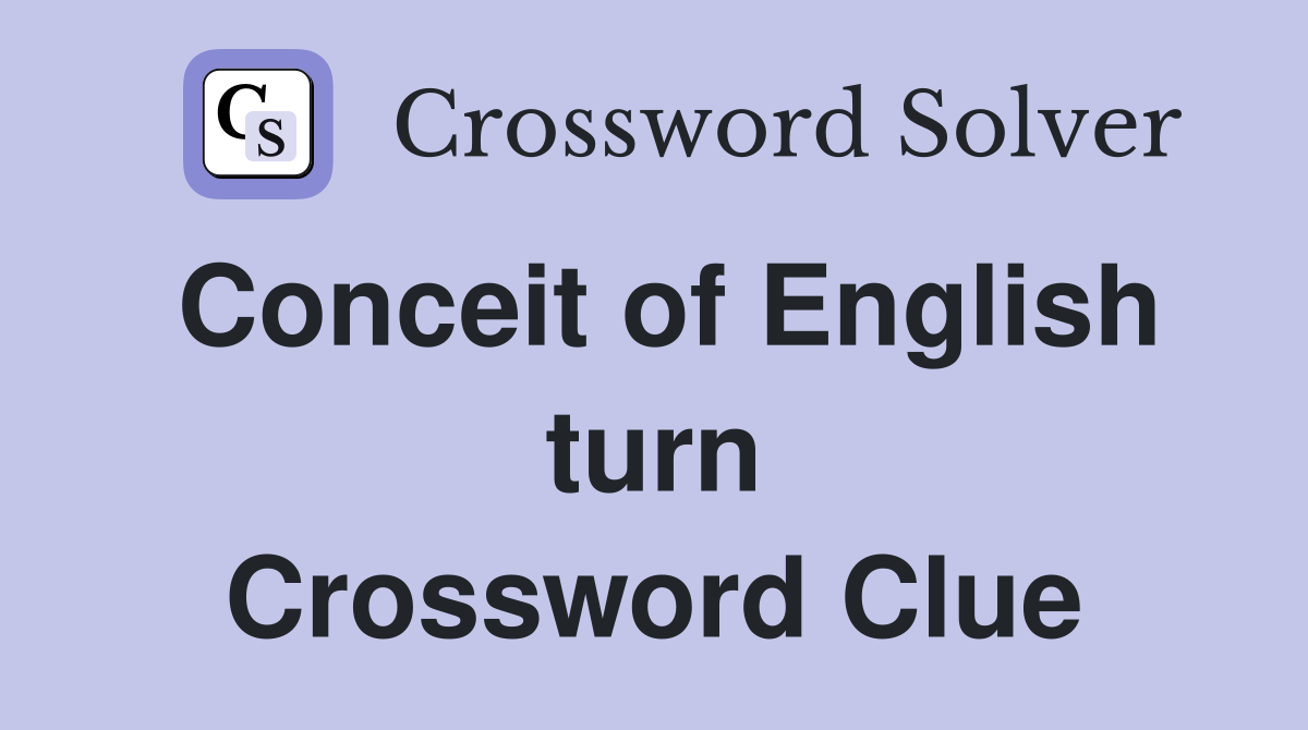 Conceit of English turn Crossword Clue