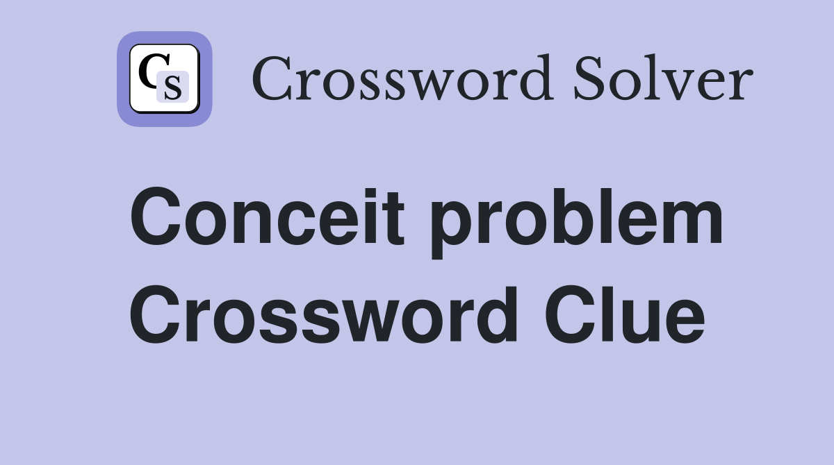 Conceit problem Crossword Clue