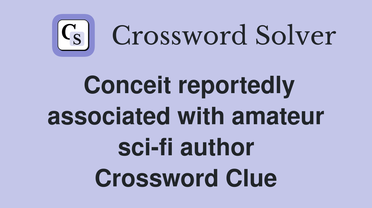 Conceit reportedly associated with amateur sci-fi author Crossword Clue