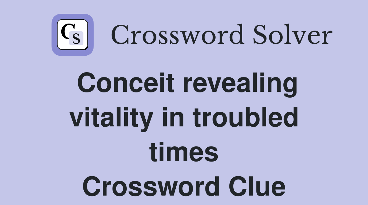 Conceit revealing vitality in troubled times Crossword Clue