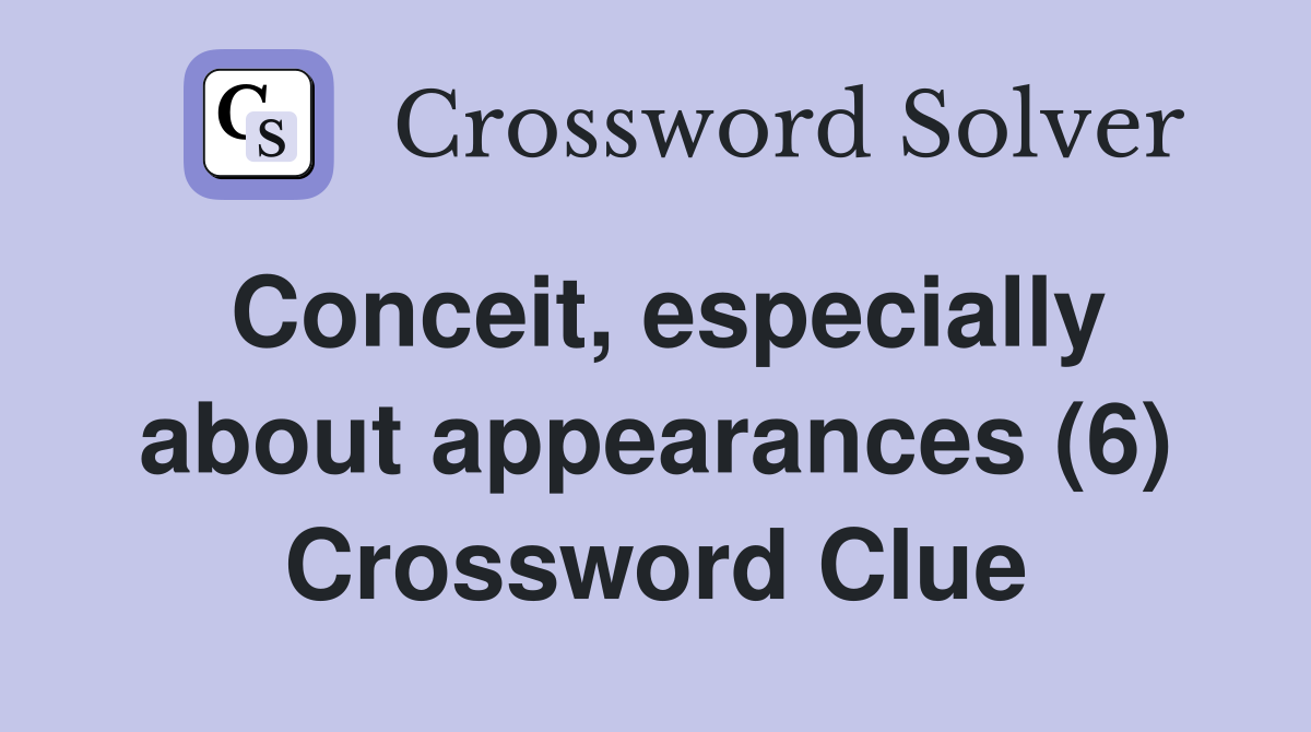 Conceit, especially about appearances (6) Crossword Clue