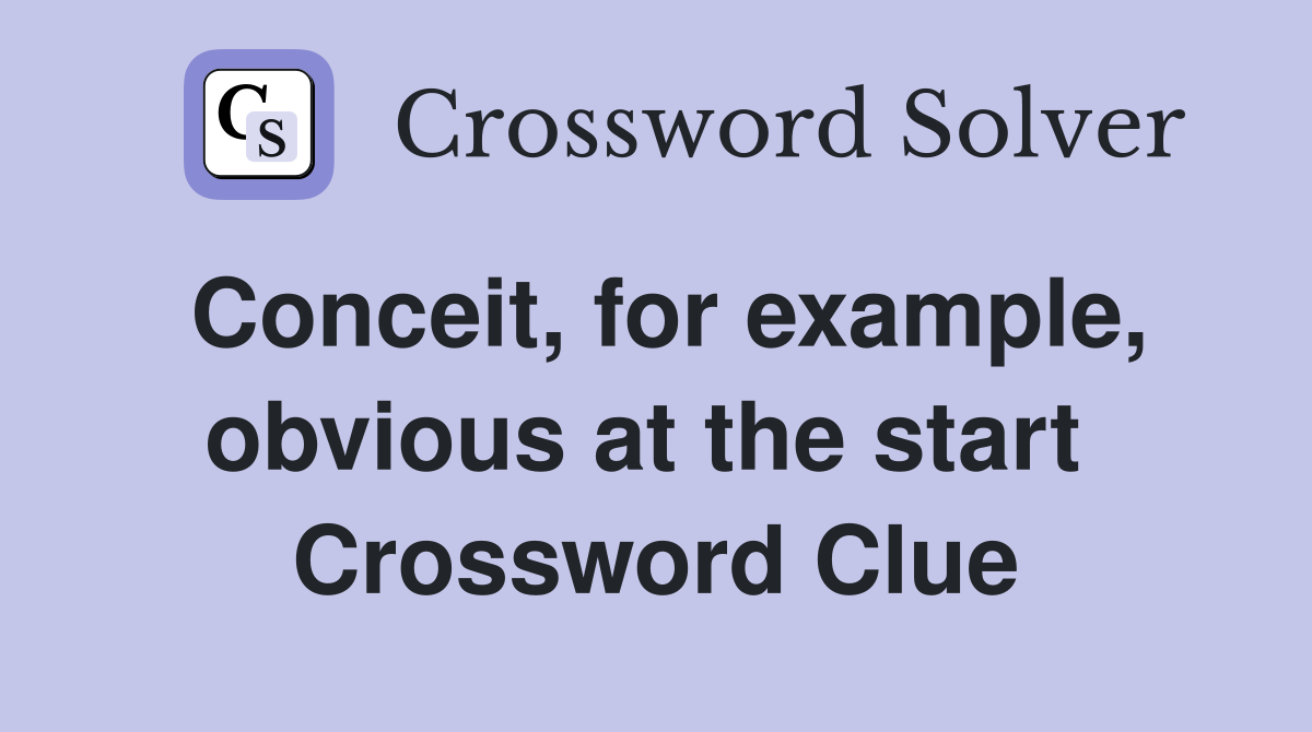 Conceit, for example, obvious at the start  Crossword Clue