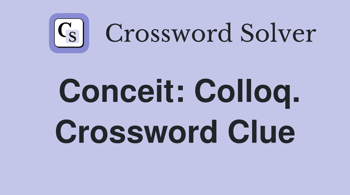 Conceit: Colloq. Crossword Clue