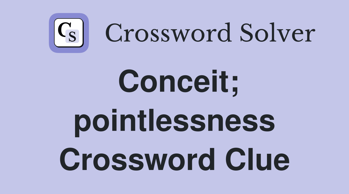 Conceit; pointlessness Crossword Clue