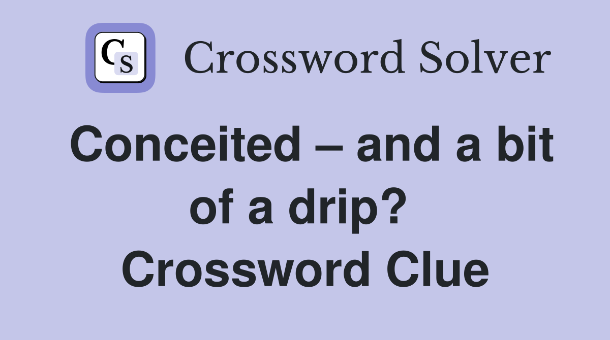 Conceited – and a bit of a drip?  Crossword Clue