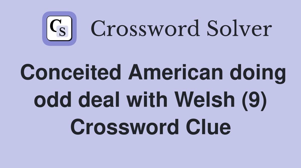 Conceited American doing odd deal with Welsh (9) Crossword Clue
