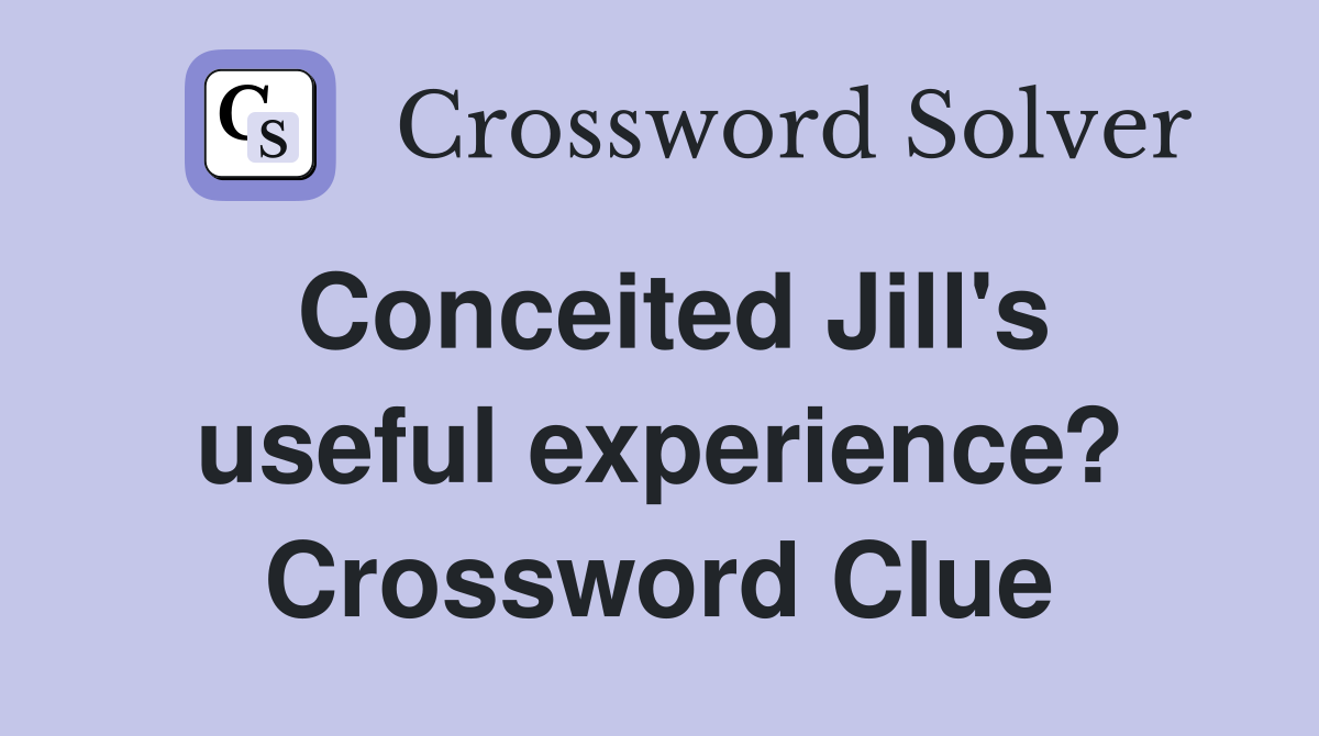 Conceited Jill's useful experience? Crossword Clue