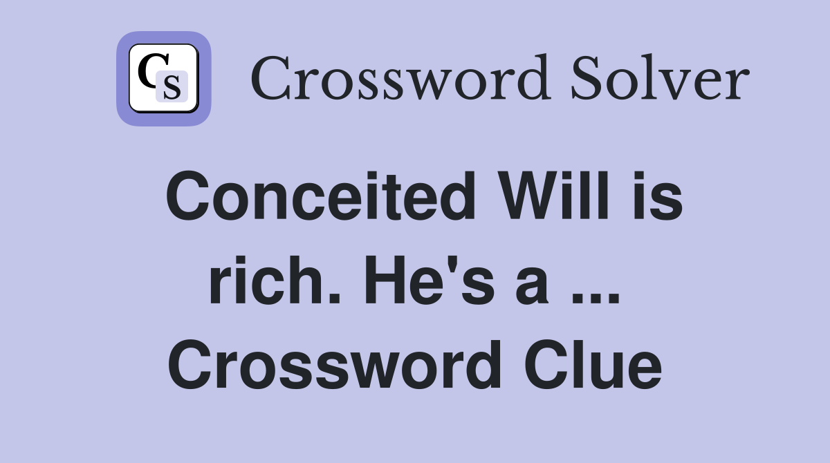 Conceited Will is rich. He's a ... Crossword Clue