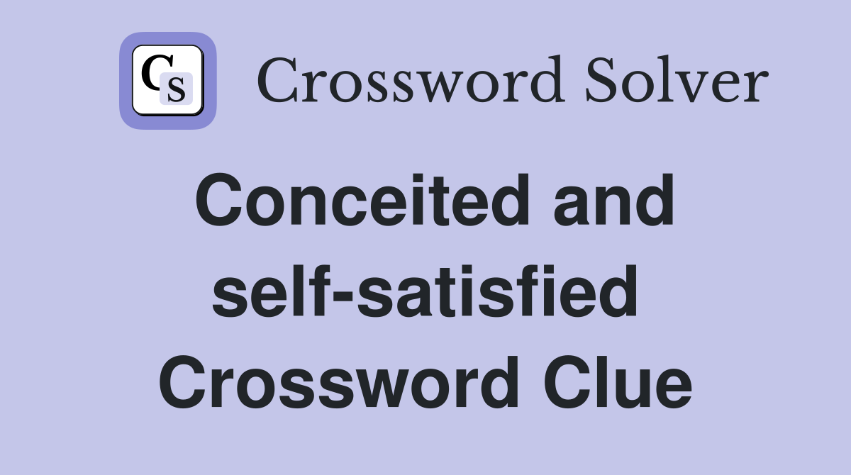 Conceited and self-satisfied Crossword Clue