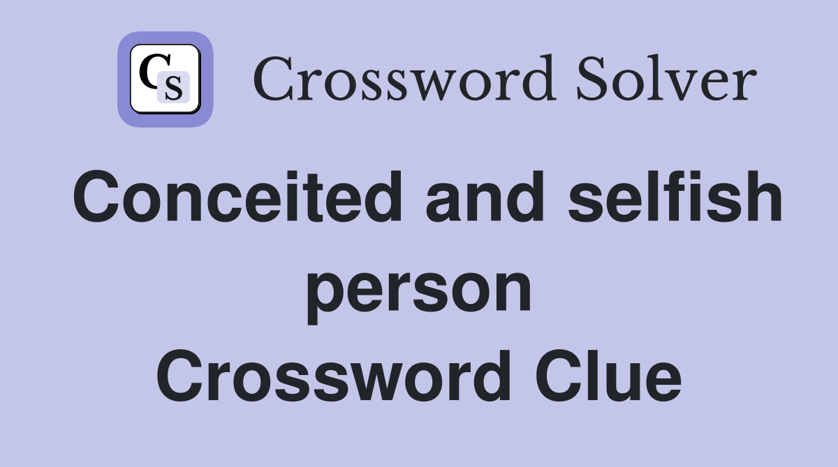 Conceited and selfish person Crossword Clue