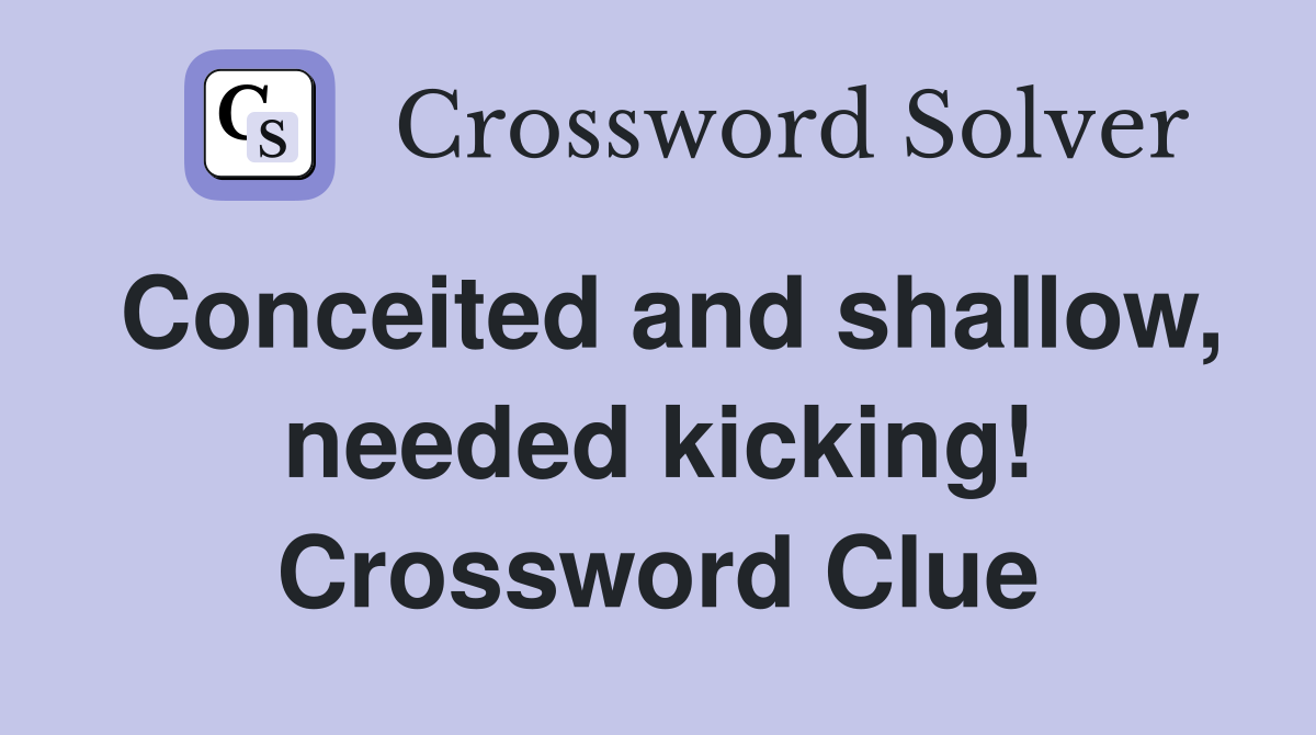 Conceited and shallow, needed kicking! Crossword Clue