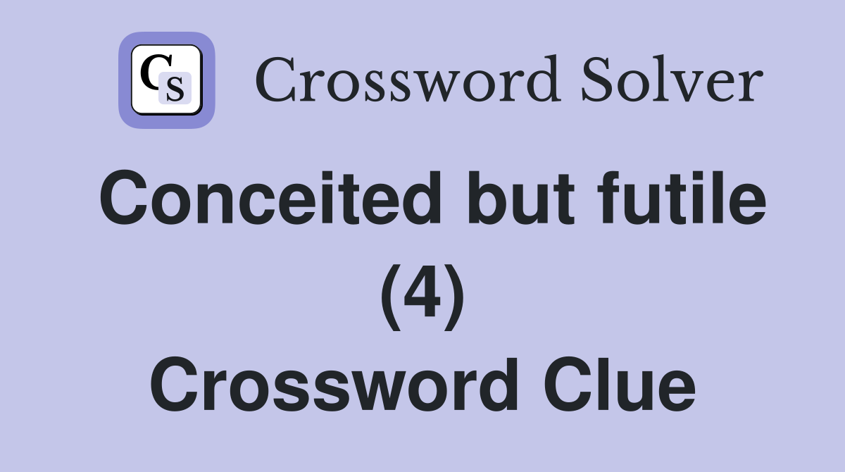 Conceited but futile (4) Crossword Clue