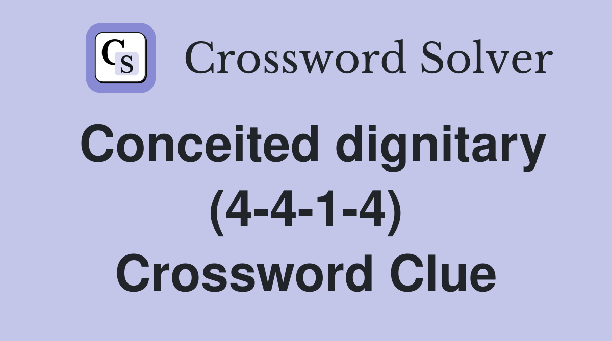 Conceited dignitary (4-4-1-4) Crossword Clue