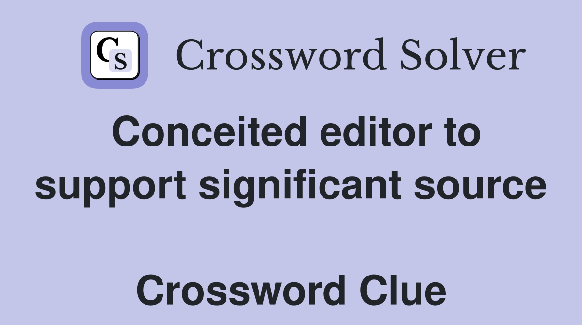 Conceited editor to support significant source  Crossword Clue