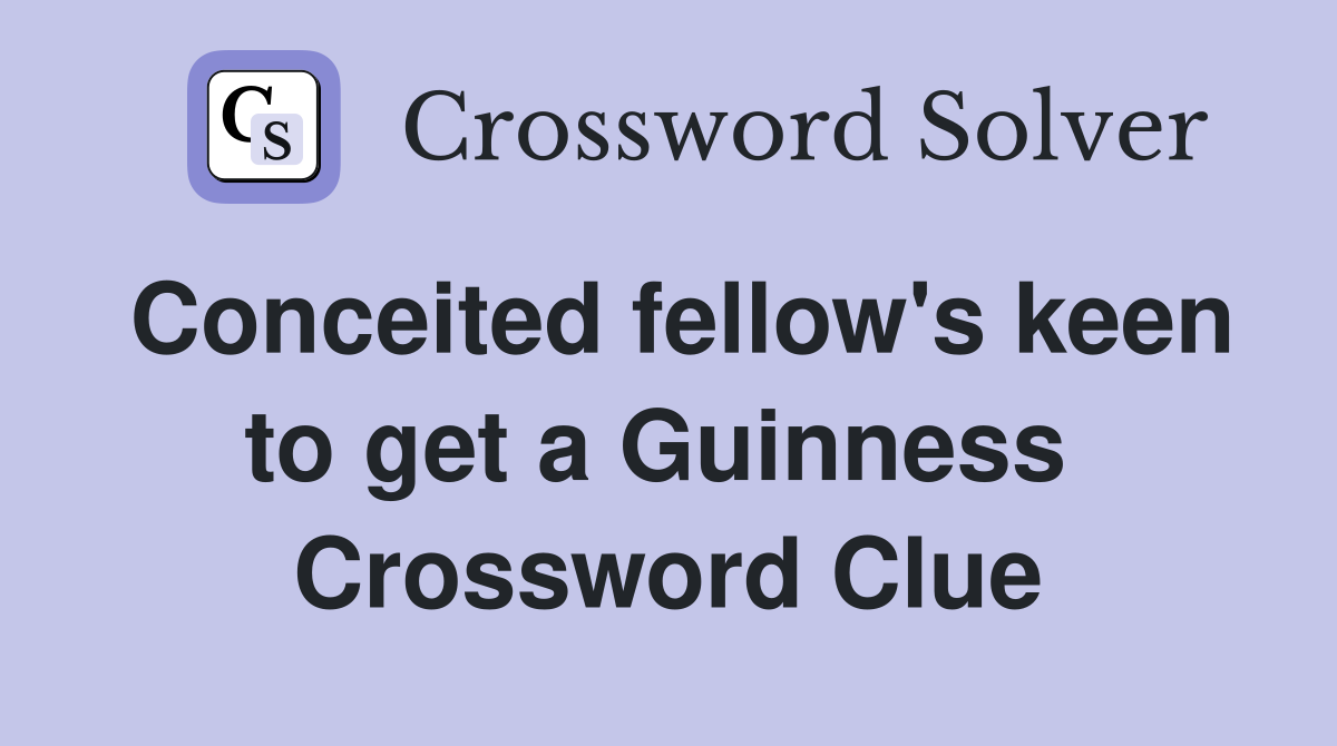 Conceited fellow's keen to get a Guinness  Crossword Clue