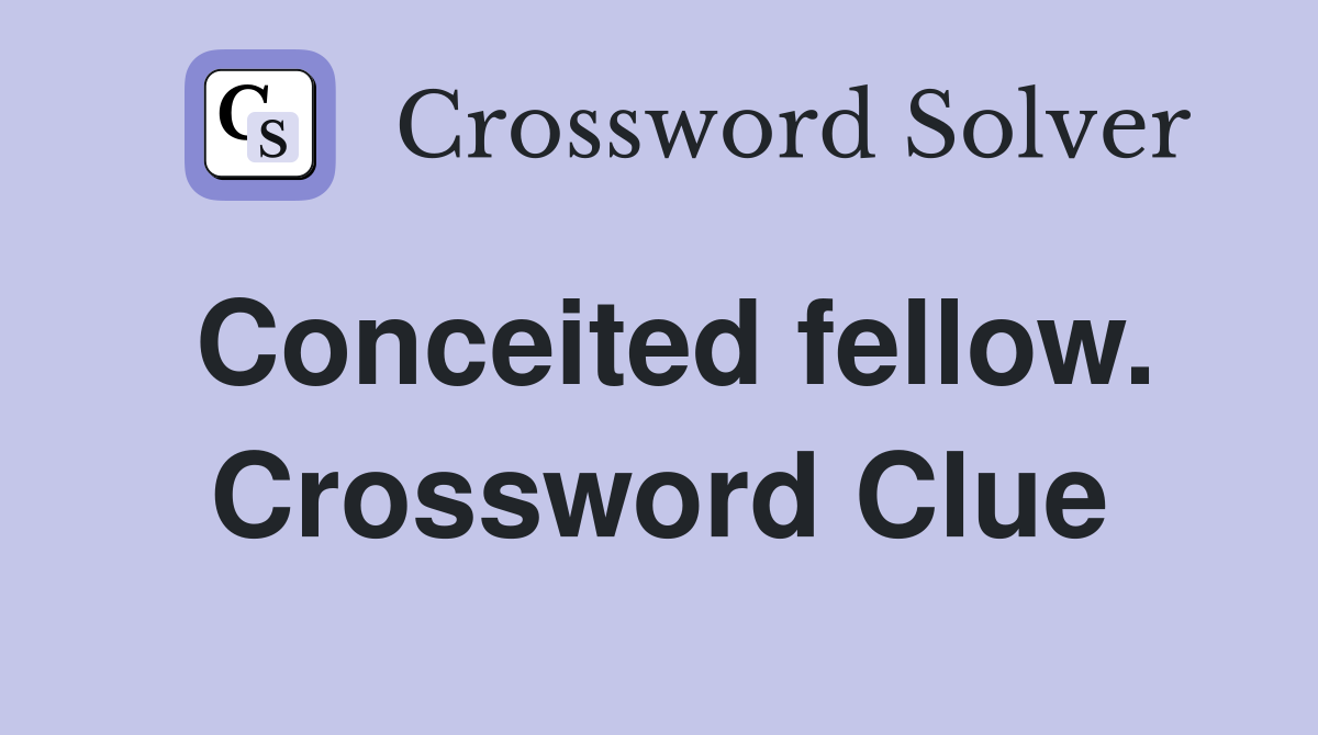 Conceited fellow. Crossword Clue