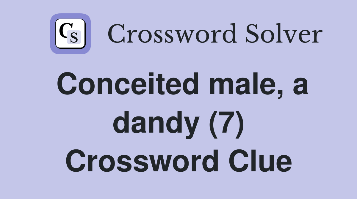 Conceited male, a dandy (7) Crossword Clue